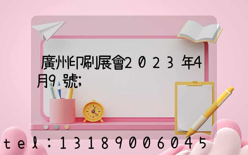 廣州印刷展會2023年4月9號