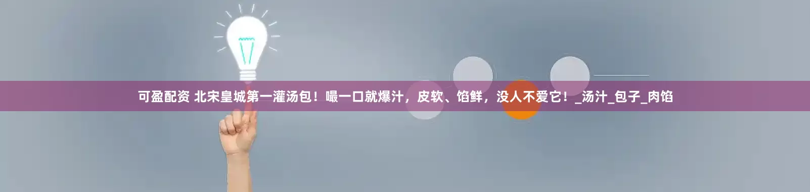 可盈配资 北宋皇城第一灌汤包！嘬一口就爆汁，皮软、馅鲜，没人不爱它！_汤汁_包子_肉馅